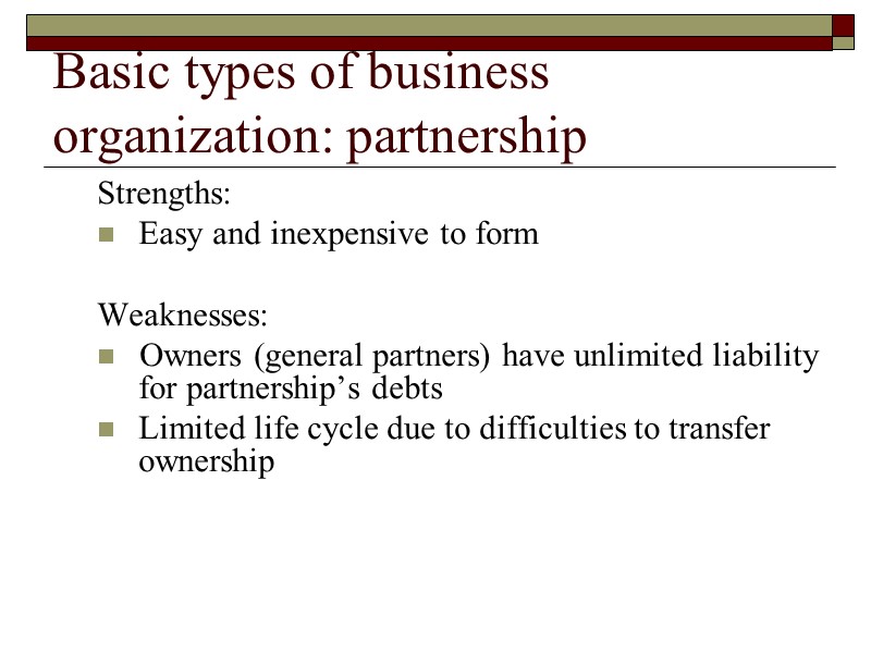 Basic types of business organization: partnership  Strengths: Easy and inexpensive to form 